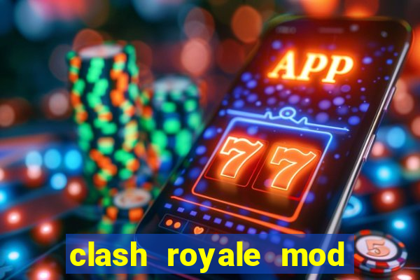 clash royale mod cartas modificadas